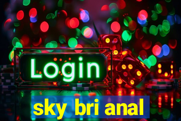 sky bri anal